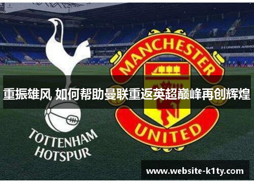 重振雄风 如何帮助曼联重返英超巅峰再创辉煌