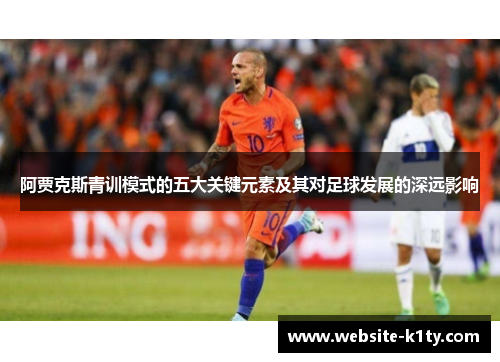 阿贾克斯青训模式的五大关键元素及其对足球发展的深远影响