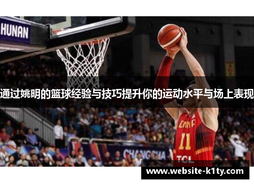 通过姚明的篮球经验与技巧提升你的运动水平与场上表现