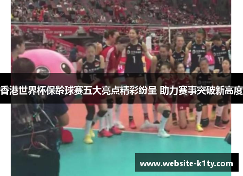 香港世界杯保龄球赛五大亮点精彩纷呈 助力赛事突破新高度