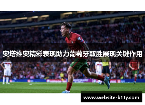 奥塔维奥精彩表现助力葡萄牙取胜展现关键作用