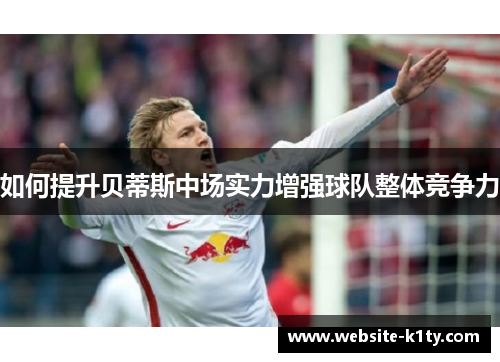 如何提升贝蒂斯中场实力增强球队整体竞争力