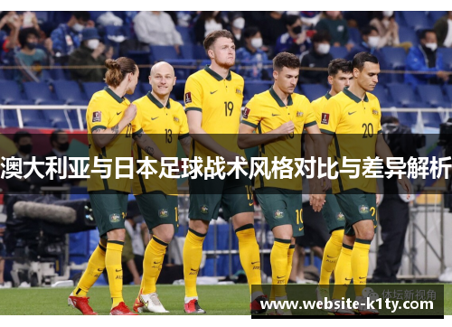 澳大利亚与日本足球战术风格对比与差异解析